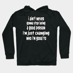 i ain't never gonna stop being a good person, i'm just chanfing who i'm good to Hoodie